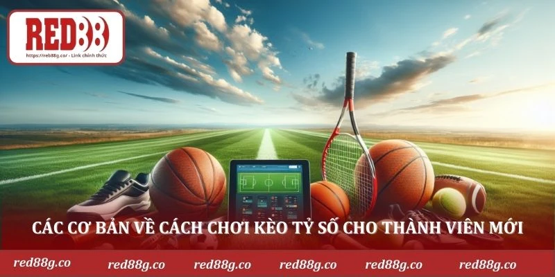Các cơ bản về cách chơi kèo tỷ số cho thành viên mới