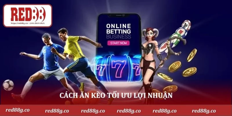 Cách ăn kèo tối ưu lợi nhuận