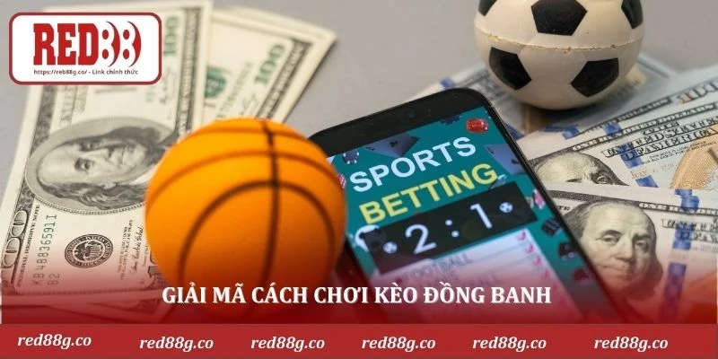 Giải mã cách chơi kèo đồng banh