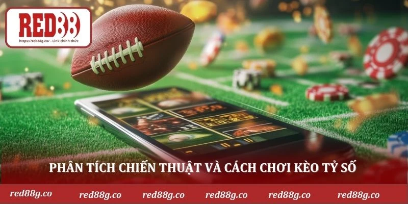 Phân tích chiến thuật và cách chơi kèo tỷ số 