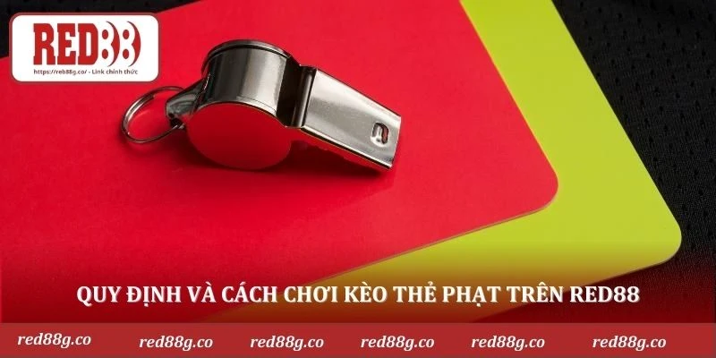Quy định và cách chơi kèo thẻ phạt trên RED88